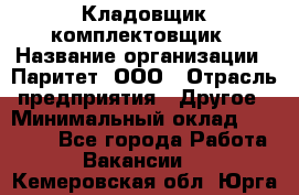 Кладовщик-комплектовщик › Название организации ­ Паритет, ООО › Отрасль предприятия ­ Другое › Минимальный оклад ­ 20 000 - Все города Работа » Вакансии   . Кемеровская обл.,Юрга г.